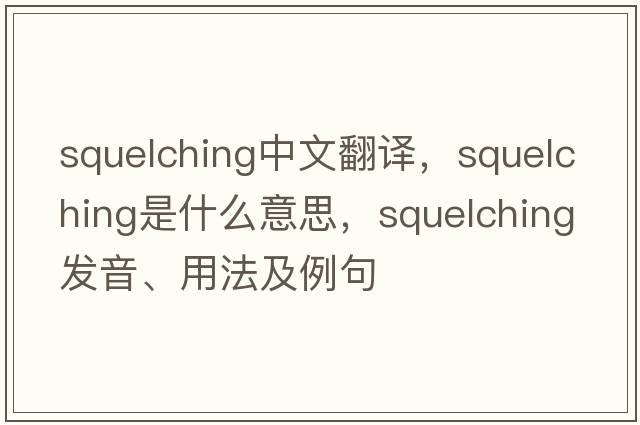 squelching中文翻譯，squelching是什么意思，squelching發(fā)音、用法及例句