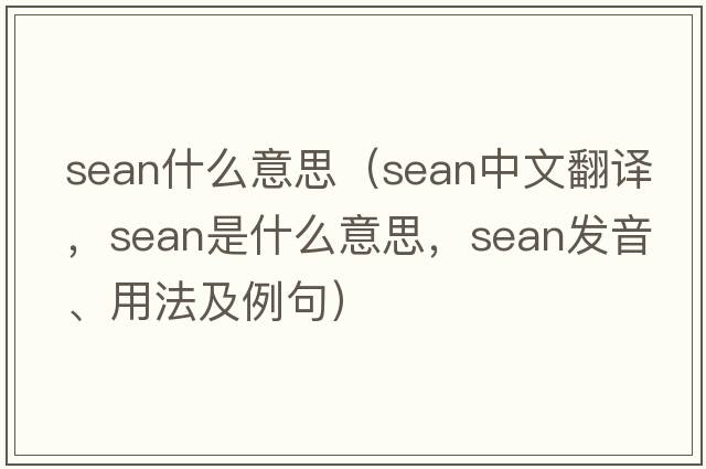 sean什么意思（sean中文翻譯，sean是什么意思，sean發(fā)音、用法及例句）