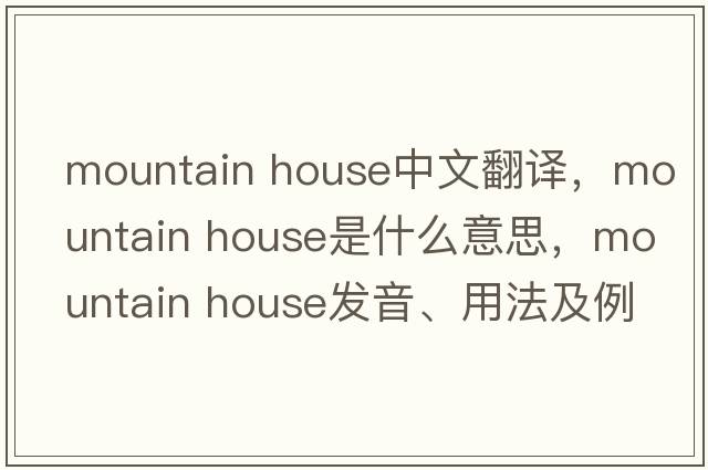 mountain house中文翻譯，mountain house是什么意思，mountain house發(fā)音、用法及例句