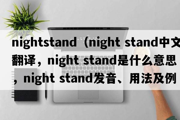 nightstand（night stand中文翻譯，night stand是什么意思，night stand發(fā)音、用法及例句）