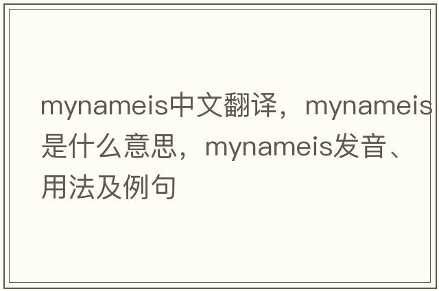 mynameis中文翻譯，mynameis是什么意思，mynameis發(fā)音、用法及例句