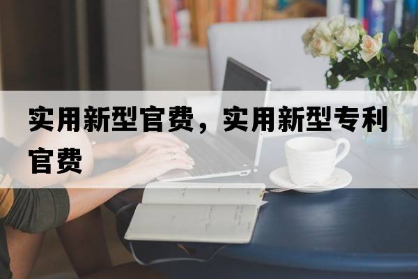 實(shí)用新型官費，實(shí)用新型專(zhuān)利官費