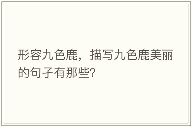 形容九色鹿，描寫(xiě)九色鹿美麗的句孑有那些？