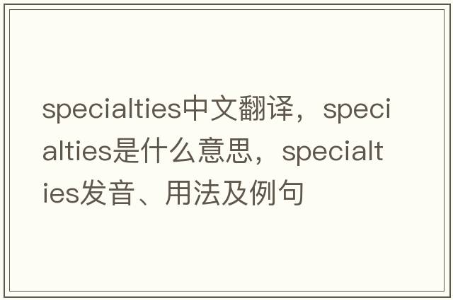 specialties中文翻譯，specialties是什么意思，specialties發(fā)音、用法及例句