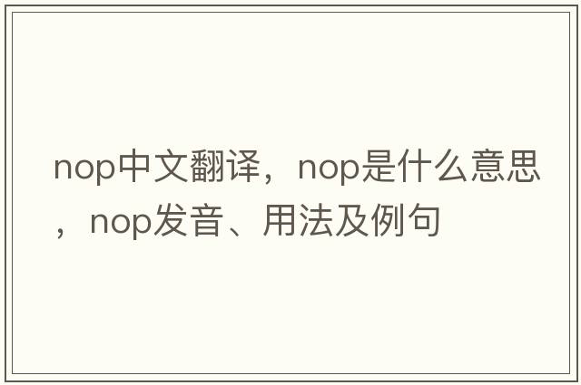 nop中文翻譯，nop是什么意思，nop發(fā)音、用法及例句