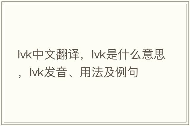lvk中文翻譯，lvk是什么意思，lvk發(fā)音、用法及例句
