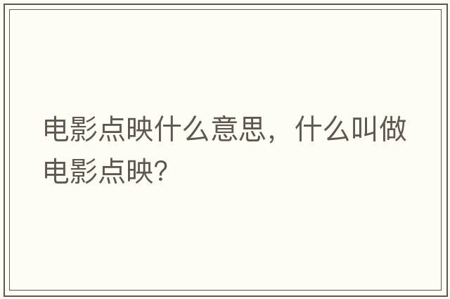 電影點(diǎn)映什么意思，什么叫做電影點(diǎn)映？