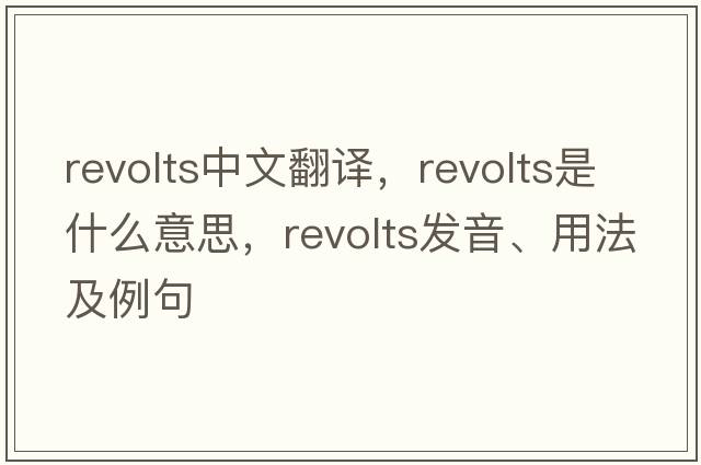 revolts中文翻譯，revolts是什么意思，revolts發(fā)音、用法及例句