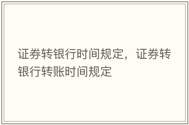 證券轉銀行時(shí)間規定，證券轉銀行轉賬時(shí)間規定