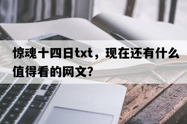 驚魂十四日txt，現在還有什么值得看的網(wǎng)文？