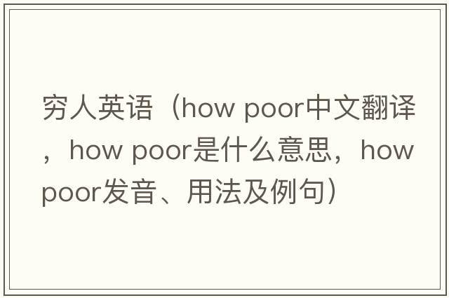 窮人英語(yǔ)（how poor中文翻譯，how poor是什么意思，how poor發(fā)音、用法及例句）