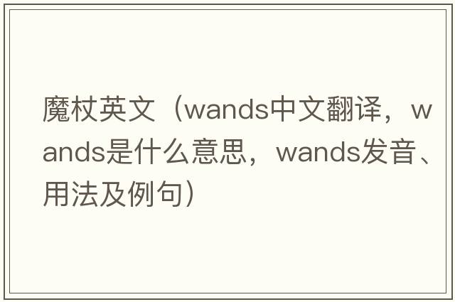 魔杖英文（wands中文翻譯，wands是什么意思，wands發(fā)音、用法及例句）