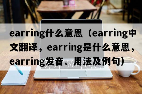 earring什么意思（earring中文翻譯，earring是什么意思，earring發(fā)音、用法及例句）