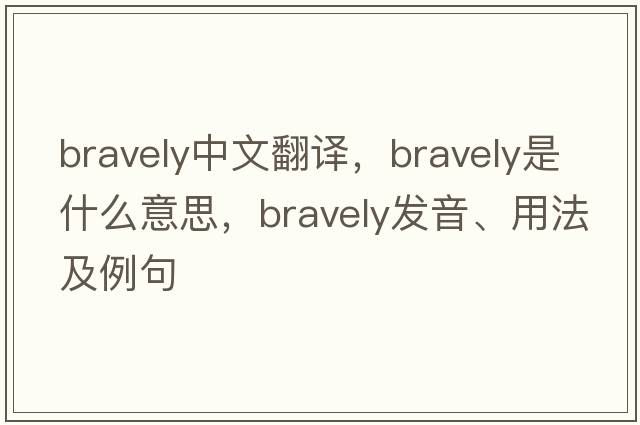 bravely中文翻譯，bravely是什么意思，bravely發(fā)音、用法及例句