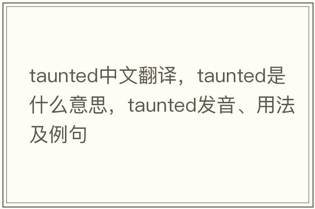 taunted中文翻譯，taunted是什么意思，taunted發(fā)音、用法及例句