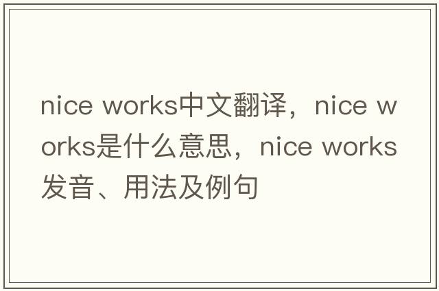 nice works中文翻譯，nice works是什么意思，nice works發(fā)音、用法及例句