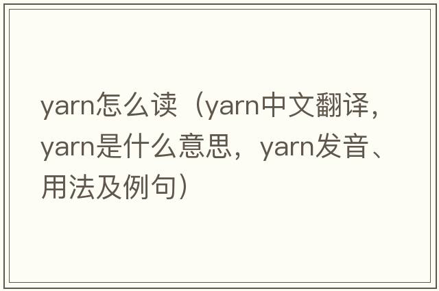 yarn怎么讀（yarn中文翻譯，yarn是什么意思，yarn發(fā)音、用法及例句）