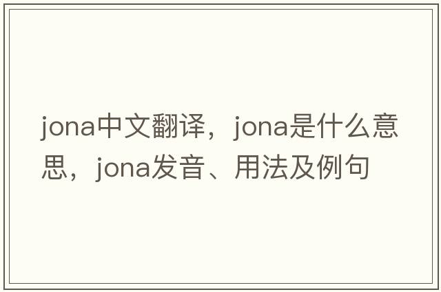 jona中文翻譯，jona是什么意思，jona發(fā)音、用法及例句