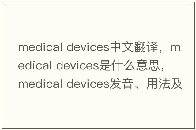 medical devices中文翻譯，medical devices是什么意思，medical devices發(fā)音、用法及例句