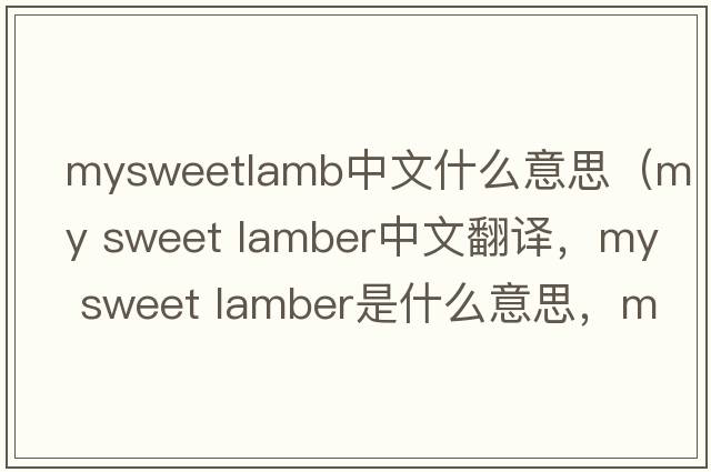 mysweetlamb中文什么意思（my sweet lamber中文翻譯，my sweet lamber是什么意思，my sweet lamber發(fā)音、用法及例句）