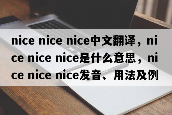 nice nice nice中文翻譯，nice nice nice是什么意思，nice nice nice發(fā)音、用法及例句