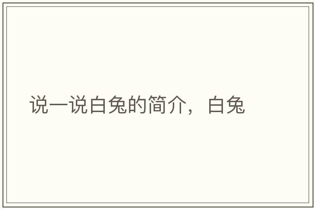 說(shuō)一說(shuō)白兔的簡(jiǎn)介，白兔