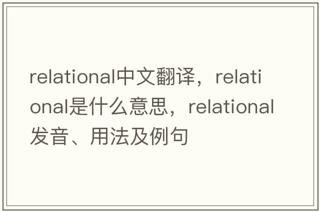 relational中文翻譯，relational是什么意思，relational發(fā)音、用法及例句