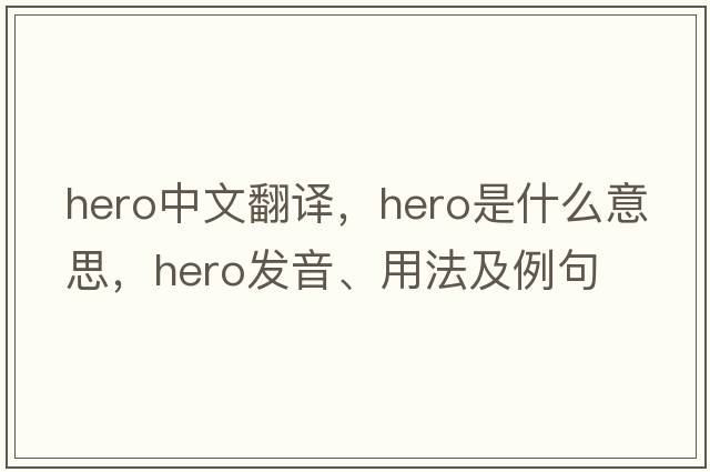 hero中文翻譯，hero是什么意思，hero發(fā)音、用法及例句