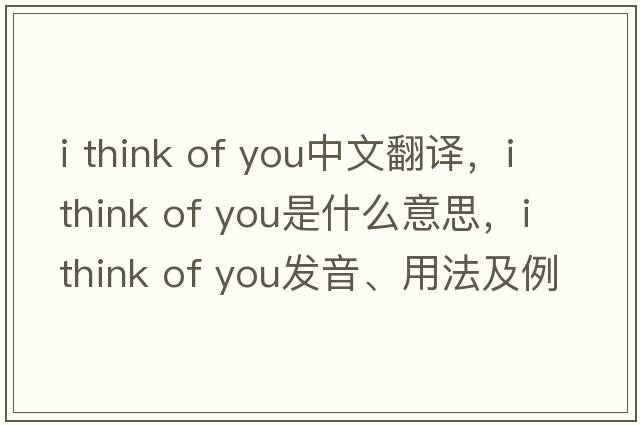 i think of you中文翻譯，i think of you是什么意思，i think of you發(fā)音、用法及例句