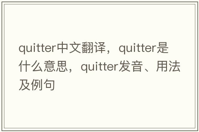 quitter中文翻譯，quitter是什么意思，quitter發(fā)音、用法及例句