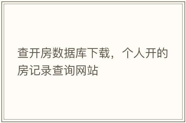 查開(kāi)房數據庫下載，個(gè)人開(kāi)的房記錄查詢(xún)網(wǎng)站