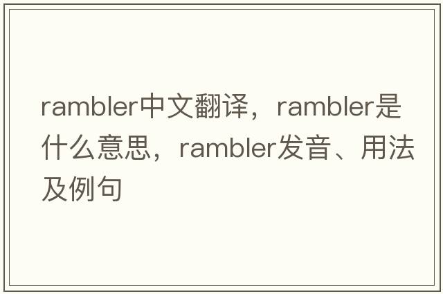 rambler中文翻譯，rambler是什么意思，rambler發(fā)音、用法及例句