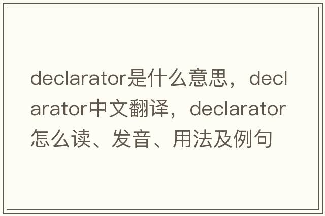 declarator是什么意思，declarator中文翻譯，declarator怎么讀、發(fā)音、用法及例句