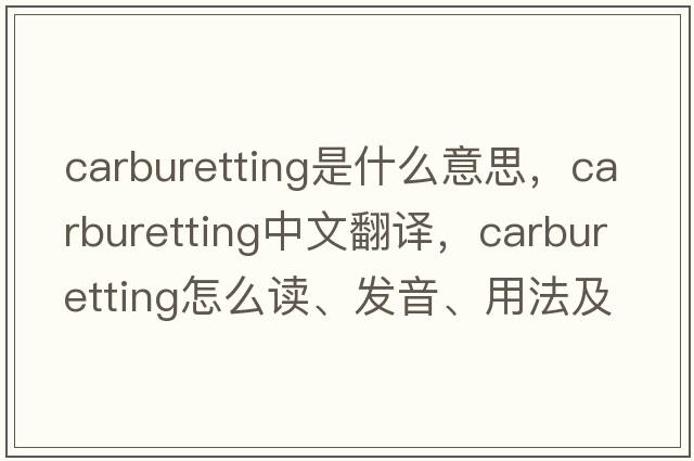 carburetting是什么意思，carburetting中文翻譯，carburetting怎么讀、發(fā)音、用法及例句