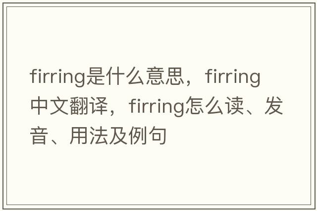 firring是什么意思，firring中文翻譯，firring怎么讀、發(fā)音、用法及例句