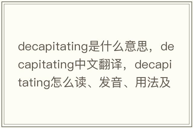 decapitating是什么意思，decapitating中文翻譯，decapitating怎么讀、發(fā)音、用法及例句