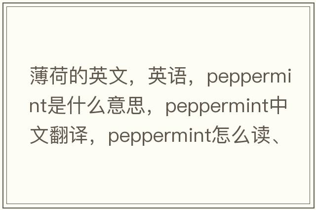 薄荷的英文，英語(yǔ)，peppermint是什么意思，peppermint中文翻譯，peppermint怎么讀、發(fā)音、用法及例句