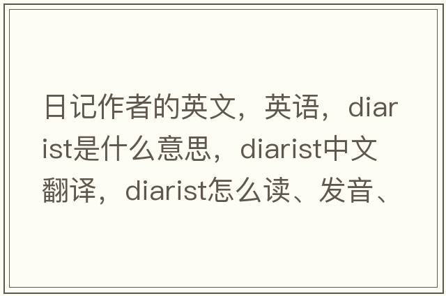 日記作者的英文，英語(yǔ)，diarist是什么意思，diarist中文翻譯，diarist怎么讀、發(fā)音、用法及例句