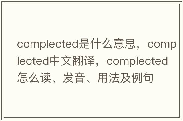 complected是什么意思，complected中文翻譯，complected怎么讀、發(fā)音、用法及例句