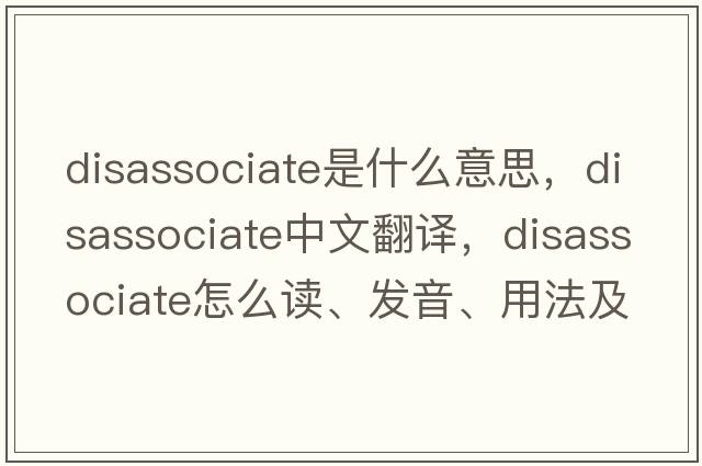 disassociate是什么意思，disassociate中文翻譯，disassociate怎么讀、發(fā)音、用法及例句