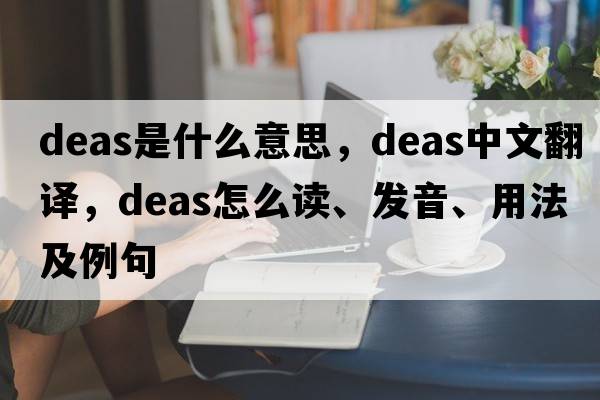 deas是什么意思，deas中文翻譯，deas怎么讀、發(fā)音、用法及例句