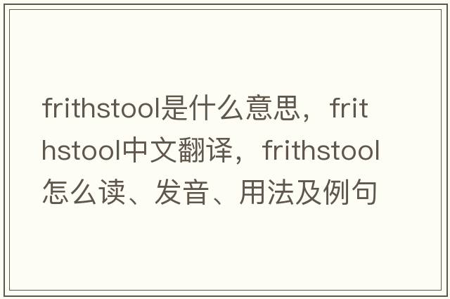 frithstool是什么意思，frithstool中文翻譯，frithstool怎么讀、發(fā)音、用法及例句