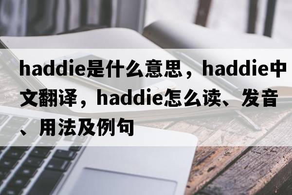 haddie是什么意思，haddie中文翻譯，haddie怎么讀、發(fā)音、用法及例句