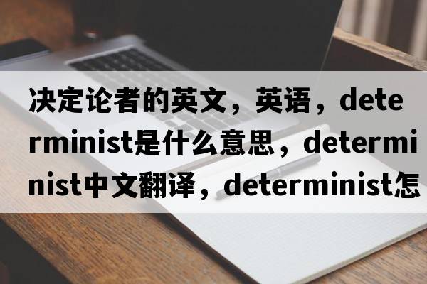 決定論者的英文，英語(yǔ)，determinist是什么意思，determinist中文翻譯，determinist怎么讀、發(fā)音、用法及例句
