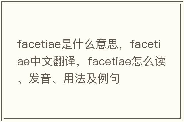 facetiae是什么意思，facetiae中文翻譯，facetiae怎么讀、發(fā)音、用法及例句