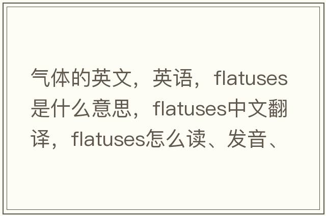 氣體的英文，英語(yǔ)，flatuses是什么意思，flatuses中文翻譯，flatuses怎么讀、發(fā)音、用法及例句