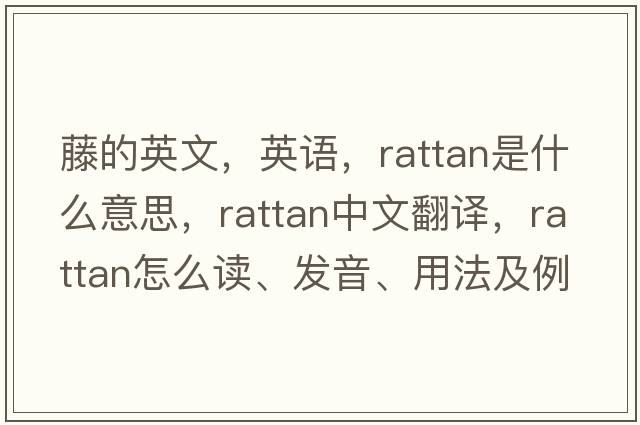 藤的英文，英語(yǔ)，rattan是什么意思，rattan中文翻譯，rattan怎么讀、發(fā)音、用法及例句