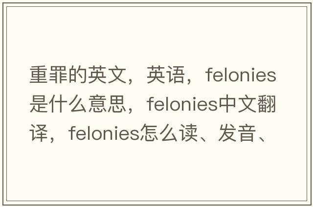 重罪的英文，英語(yǔ)，felonies是什么意思，felonies中文翻譯，felonies怎么讀、發(fā)音、用法及例句