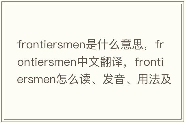 frontiersmen是什么意思，frontiersmen中文翻譯，frontiersmen怎么讀、發(fā)音、用法及例句