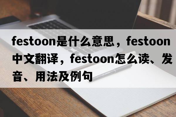 festoon是什么意思，festoon中文翻譯，festoon怎么讀、發(fā)音、用法及例句